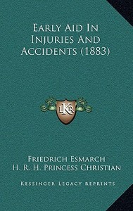 Early Aid in Injuries and Accidents (1883) di Friedrich Esmarch edito da Kessinger Publishing