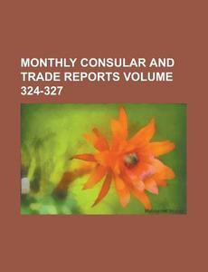 Monthly Consular and Trade Reports Volume 324-327 di Anonymous edito da Rarebooksclub.com