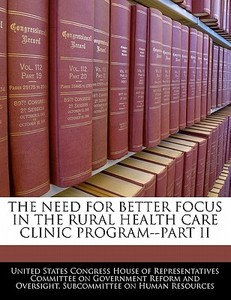 The Need For Better Focus In The Rural Health Care Clinic Program--part Ii edito da Bibliogov