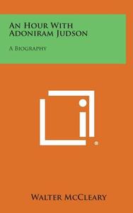 An Hour with Adoniram Judson: A Biography di Walter McCleary edito da Literary Licensing, LLC