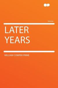 Later Years di William Cowper Prime edito da HardPress Publishing