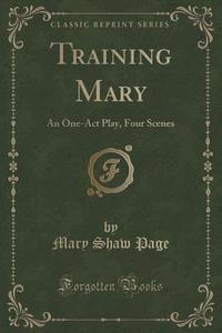 Training Mary di Mary Shaw Page edito da Forgotten Books