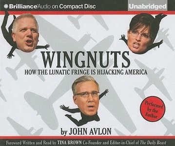 Wingnuts: How the Lunatic Fringe Is Hijacking America di John Avlon edito da Brilliance Corporation