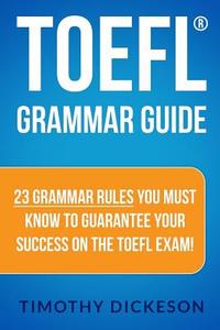 TOEFL Grammar Guide: 23 Grammar Rules You Must Know to Guarantee Your Success on the TOEFL Exam! di Timothy Dickeson edito da Createspace