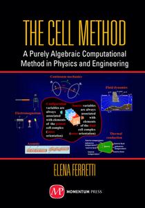 The Cell Method: A Purely Algebraic Computational Method in Physics and Engineering di Elena Ferretti edito da MOMENTUM PR