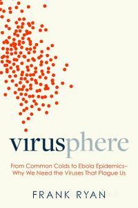 Virusphere: From Common Colds to Ebola Epidemics--Why We Need the Viruses That Plague Us di Frank Ryan edito da PROMETHEUS BOOKS