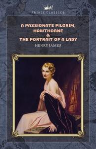 A Passionate Pilgrim, Hawthorne & The Portrait of a Lady di Henry James edito da PRINCE CLASSICS