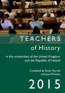 Teachers of History in the Universities of the United Kingdom and the Republic of Ireland 2015 edito da INST OF HISTORICAL RES