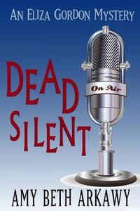 Dead Silent: An Eliza Gordon Mystery di Amy Beth Arkawy edito da Cozy Cat Press