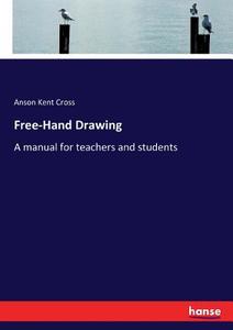 Free-Hand Drawing di Anson Kent Cross edito da hansebooks