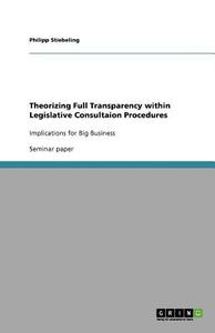 Theorizing Full Transparency within Legislative Consultaion Procedures di Philipp Stiebeling edito da GRIN Publishing