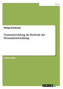 Teamentwicklung als Methode der Personalentwicklung di Philipp Steinkamp edito da GRIN Publishing