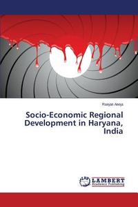 Socio-Economic Regional Development in Haryana, India di Ranjan Aneja edito da LAP Lambert Academic Publishing