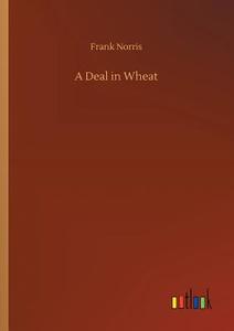 A Deal in Wheat di Frank Norris edito da Outlook Verlag