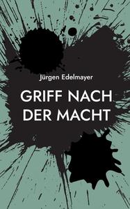 Griff nach der Macht di Jürgen Edelmayer edito da Books on Demand