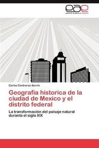 Geografía historica de la ciudad de Mexico y el distrito federal di Carlos Contreras Servin edito da LAP Lambert Acad. Publ.