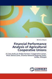Financial Performance Analysis of Agricultural Cooperative Unions di Berhanu Bayisa edito da LAP Lambert Academic Publishing