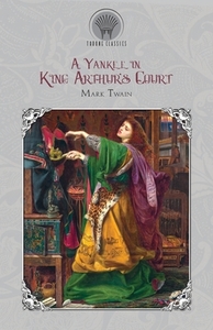 A Yankee in King Arthur's Court di Mark Twain edito da THRONE CLASSICS