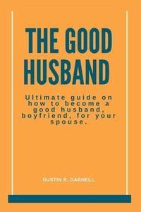 THE GOOD HUSBAND di R. Darnell Dustin R. Darnell edito da Independently Published