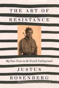 The Art Of Resistance di Justus Rosenberg edito da Harpercollins Publishers