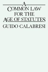 Calabresi, G: A Common Law for the Age of Statutes di Guido Calabresi edito da Harvard University Press