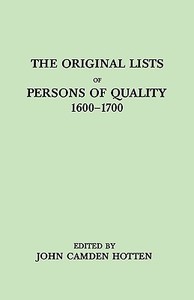 The Original Lists of Persons of Quality, 1600-1700. Emigrants, Religious Exiles, Political Rebels, Serving Men Sold for di John C. Hotten edito da Clearfield