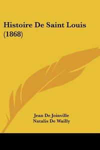Histoire de Saint Louis (1868) di Jean De Joinville, Natalis De Wailly edito da Kessinger Publishing