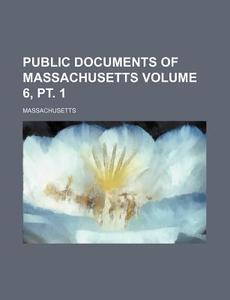 Public Documents of Massachusetts Volume 6, PT. 1 di Massachusetts edito da Rarebooksclub.com