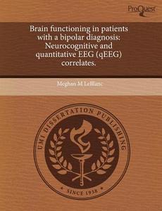 Brain Functioning In Patients With A Bipolar Diagnosis di Meghan M LeBlanc edito da Proquest, Umi Dissertation Publishing