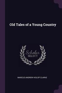 Old Tales of a Young Country di Marcus Andrew Hislop Clarke edito da CHIZINE PUBN