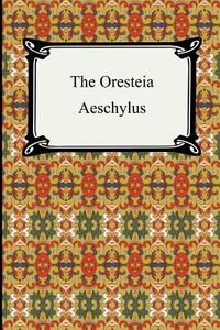 The Oresteia (agamemnon, The Libation-bearers, And The Eumenides) di Aeschylus edito da Digireads.com