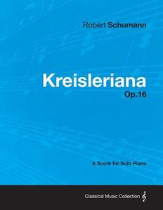 Kreisleriana - A Score for Solo Piano Op.16 di Robert Schumann edito da Bradley Press
