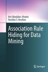 Association Rule Hiding for Data Mining di Aris Gkoulalas-Divanis, Vassilios S. Verykios edito da Springer US