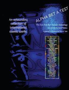 Alpha Bet a Test: The Eye Am Eye Asemic Anthology: Language in the Act of Disappearing di Paul a. Toth edito da Createspace