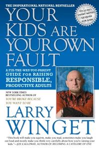 Your Kids Are Your Own Fault: A Fix-The-Way-You-Parent Guide for Raising Responsible, Productive Adults di Larry Winget edito da GOTHAM BOOKS