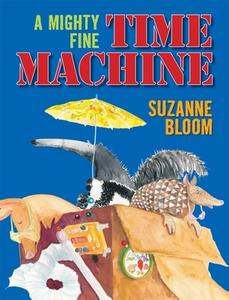 A Mighty Fine Time Machine di Suzanne Bloom edito da BOYDS MILLS PR