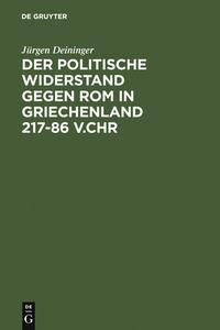 Der politische Widerstand gegen Rom in Griechenland 217-86 v.Chr di Jürgen Deininger edito da De Gruyter