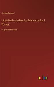 L'idée Médicale dans les Romans de Paul Bourget di Joseph Grasset edito da Outlook Verlag