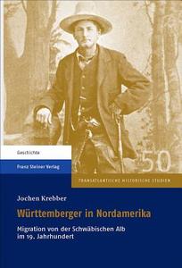 Wurttemberger in Nordamerika: Migration Von Der Schwabischen Alb Im 19. Jahrhundert di Jochen Krebber edito da Franz Steiner Verlag Wiesbaden GmbH