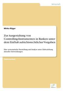 Zur Ausgestaltung von Controlling-Instrumenten in Banken unter dem Einfluß aufsichtsrechtlicher Vorgaben di Mirko Rüger edito da Diplom.de
