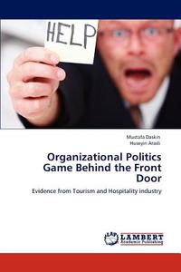 Organizational   Politics Game Behind the Front Door di Mustafa Daskin, Huseyin Arasli edito da LAP Lambert Acad. Publ.