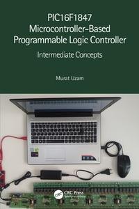 PIC16F1847 Microcontroller-Based Programmable Logic Controller di Murat Uzam edito da Taylor & Francis Ltd