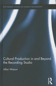 Cultural Production in and Beyond the Recording Studio di Allan (Loughborough University Watson edito da Taylor & Francis Ltd
