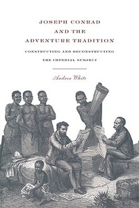 Joseph Conrad and the Adventure Tradition di Andrea White edito da Cambridge University Press