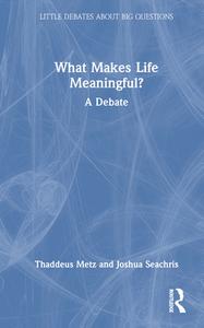 What Makes Life Meaningful? di Thaddeus Metz, Joshua Seachris edito da Taylor & Francis Ltd
