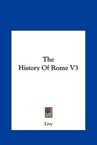 The History of Rome V3 di Livy edito da Kessinger Publishing
