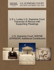 U S V. Ludey U.s. Supreme Court Transcript Of Record With Supporting Pleadings di Dr Wayne Johnson, Additional Contributors edito da Gale Ecco, U.s. Supreme Court Records