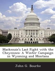 Mackenzie\'s Last Fight With The Cheyennes di John G Bourke edito da Bibliogov