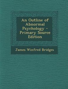 An Outline of Abnormal Psychology di James Winfred Bridges edito da Nabu Press