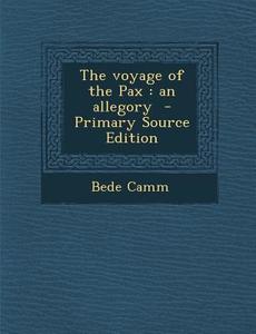 The Voyage of the Pax: An Allegory - Primary Source Edition di Bede Camm edito da Nabu Press